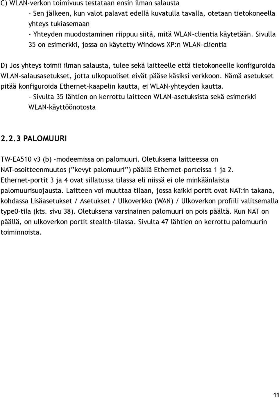 Sivulla 35 on esimerkki, jossa on käytetty Windows XP:n WLAN-clientia D) Jos yhteys toimii ilman salausta, tulee sekä laitteelle että tietokoneelle konfiguroida WLAN-salausasetukset, jotta