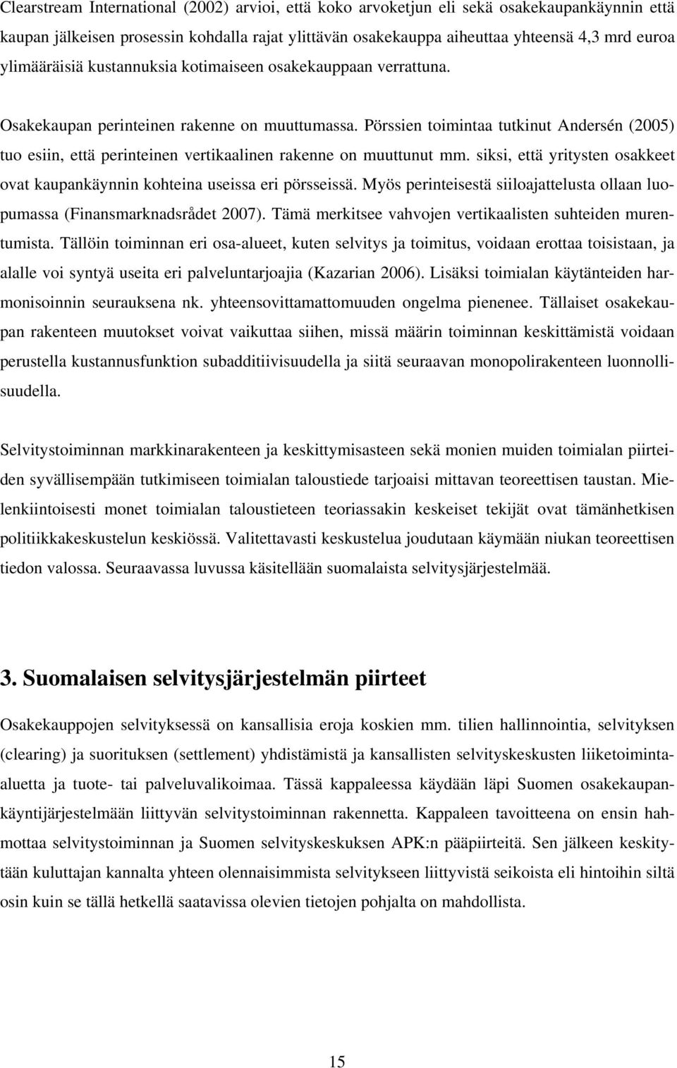 Pörssien toimintaa tutkinut Andersén (2005) tuo esiin, että perinteinen vertikaalinen rakenne on muuttunut mm. siksi, että yritysten osakkeet ovat kaupankäynnin kohteina useissa eri pörsseissä.