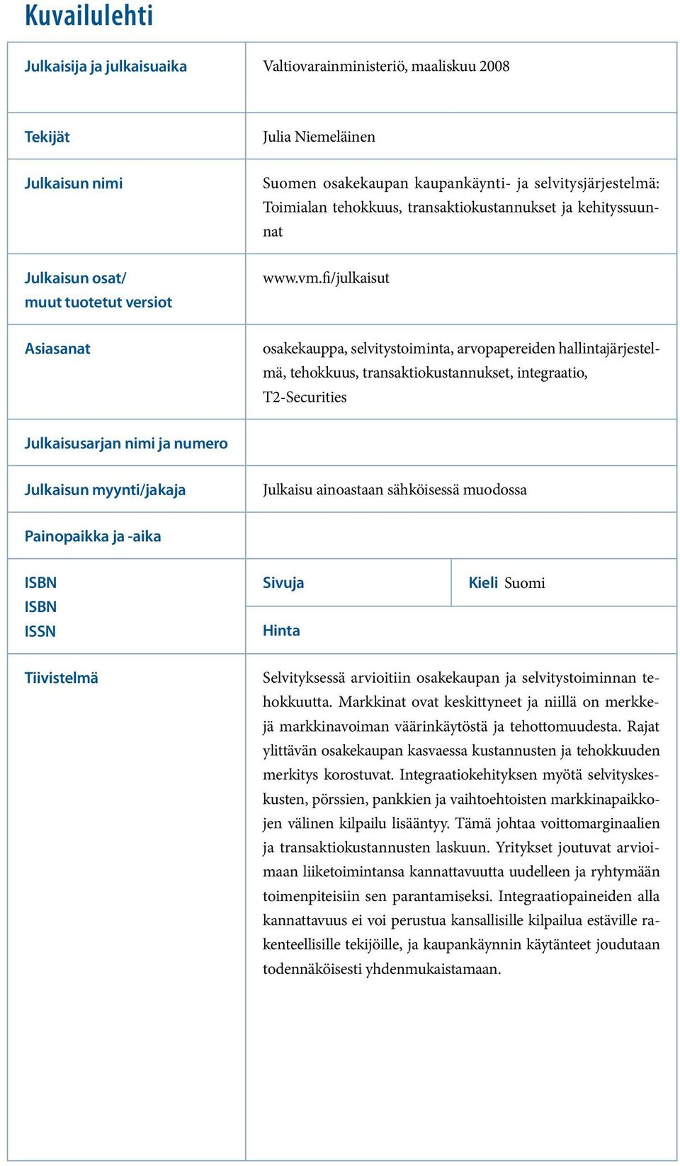 fi/julkaisut Asiasanat osakekauppa, selvitystoiminta, arvopapereiden hallintajärjestelmä, tehokkuus, transaktiokustannukset, integraatio, T2-Securities Julkaisusarjan nimi ja numero Julkaisun