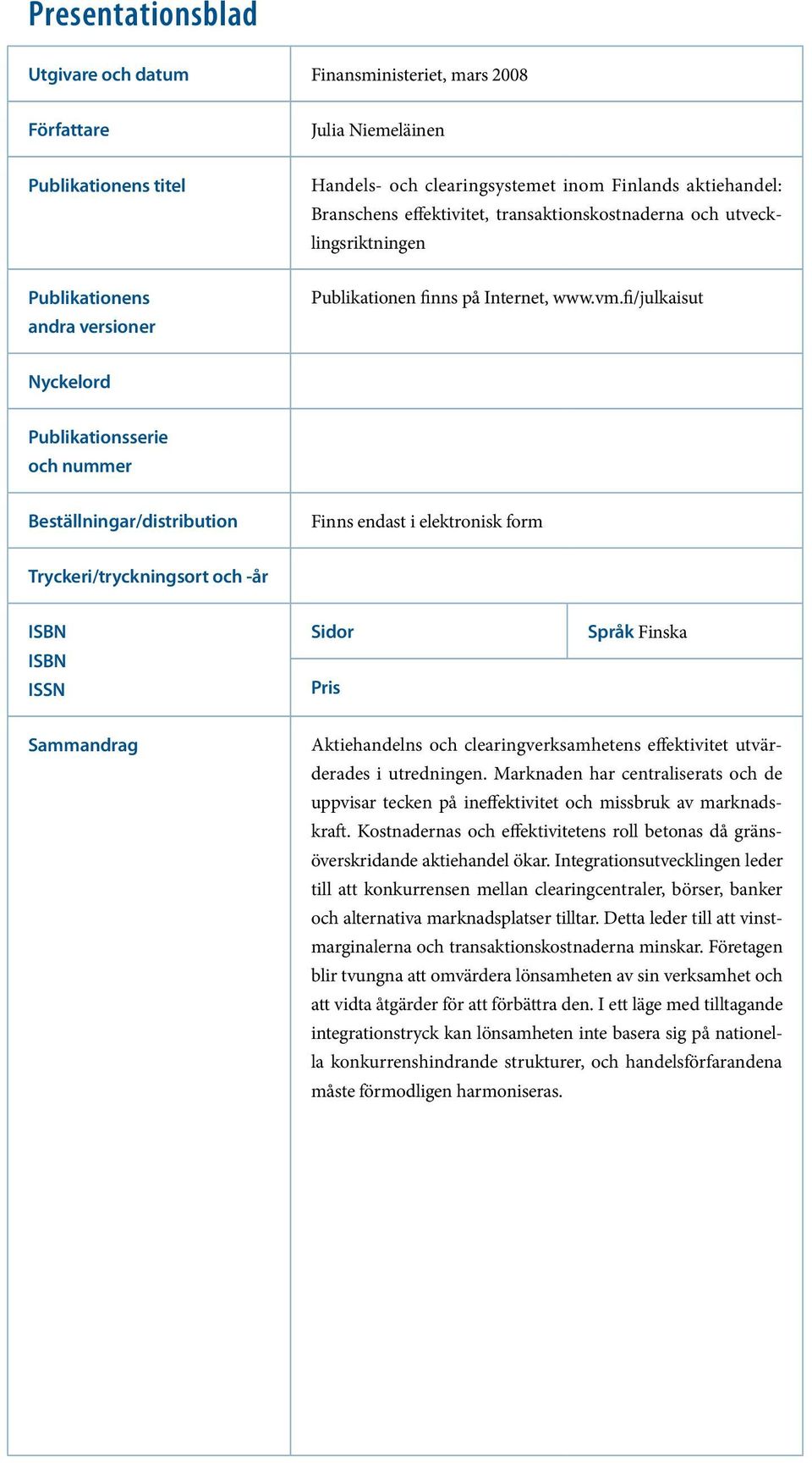 fi/julkaisut Nyckelord Publikationsserie och nummer Beställningar/distribution Finns endast i elektronisk form Tryckeri/tryckningsort och -år ISBN ISBN ISSN Sidor Pris Språk Finska Sammandrag