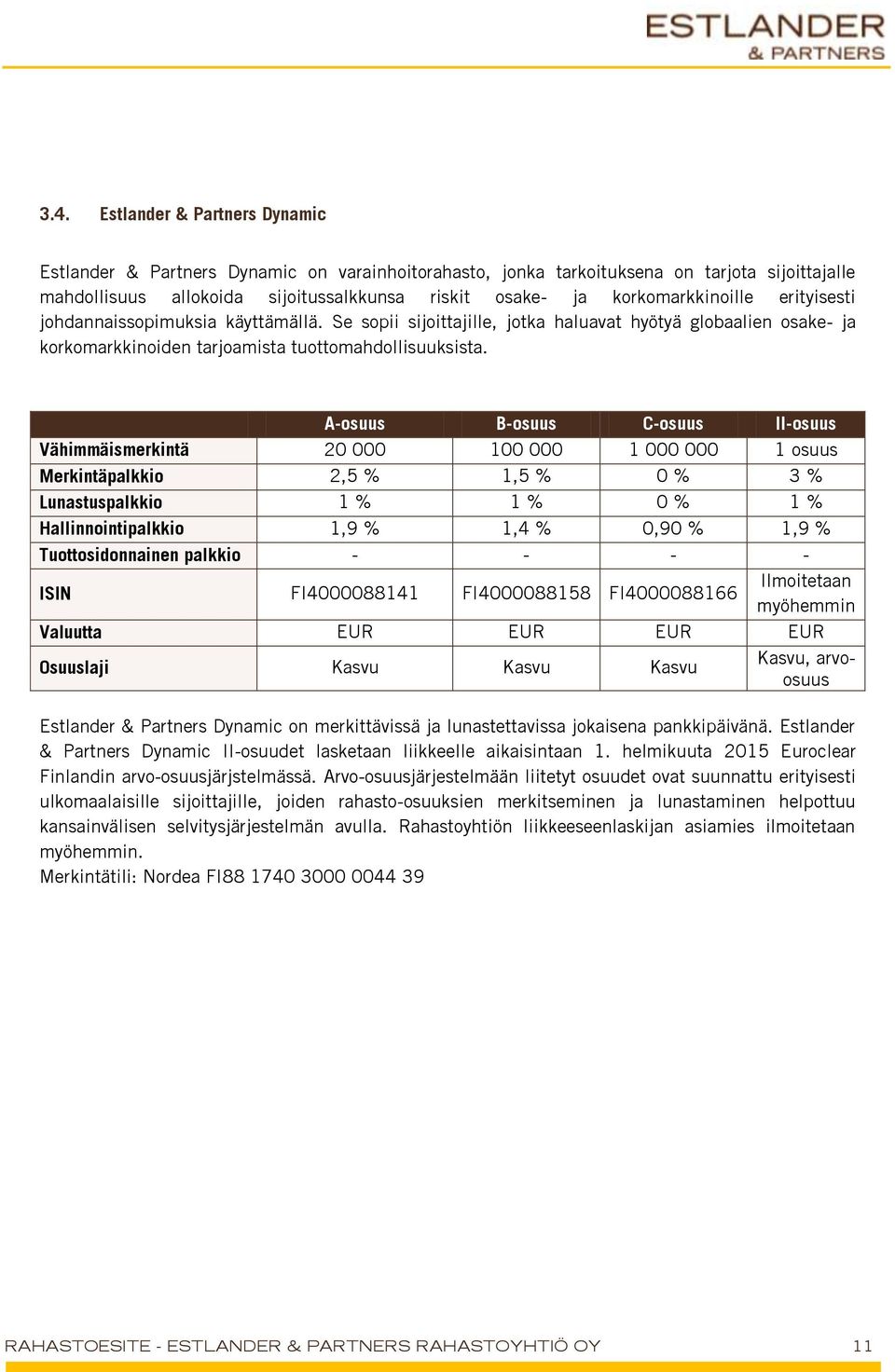 A-osuus B-osuus C-osuus II-osuus Vähimmäismerkintä 20 000 100 000 1 000 000 1 osuus Merkintäpalkkio 2,5 % 1,5 % 0 % 3 % Lunastuspalkkio 1 % 1 % 0 % 1 % Hallinnointipalkkio 1,9 % 1,4 % 0,90 % 1,9 %