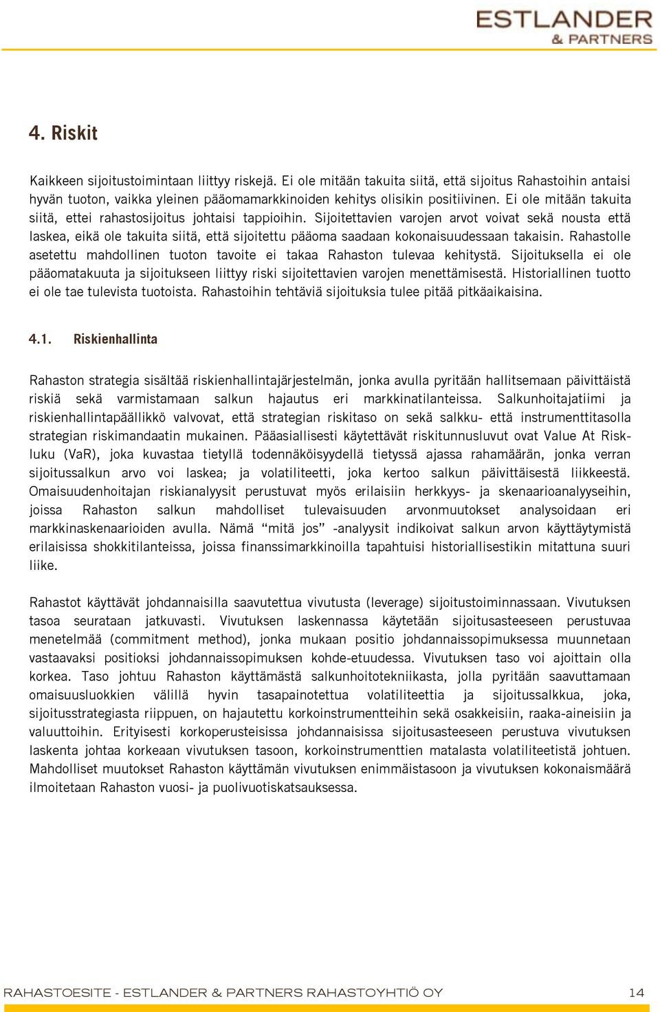 Sijoitettavien varojen arvot voivat sekä nousta että laskea, eikä ole takuita siitä, että sijoitettu pääoma saadaan kokonaisuudessaan takaisin.