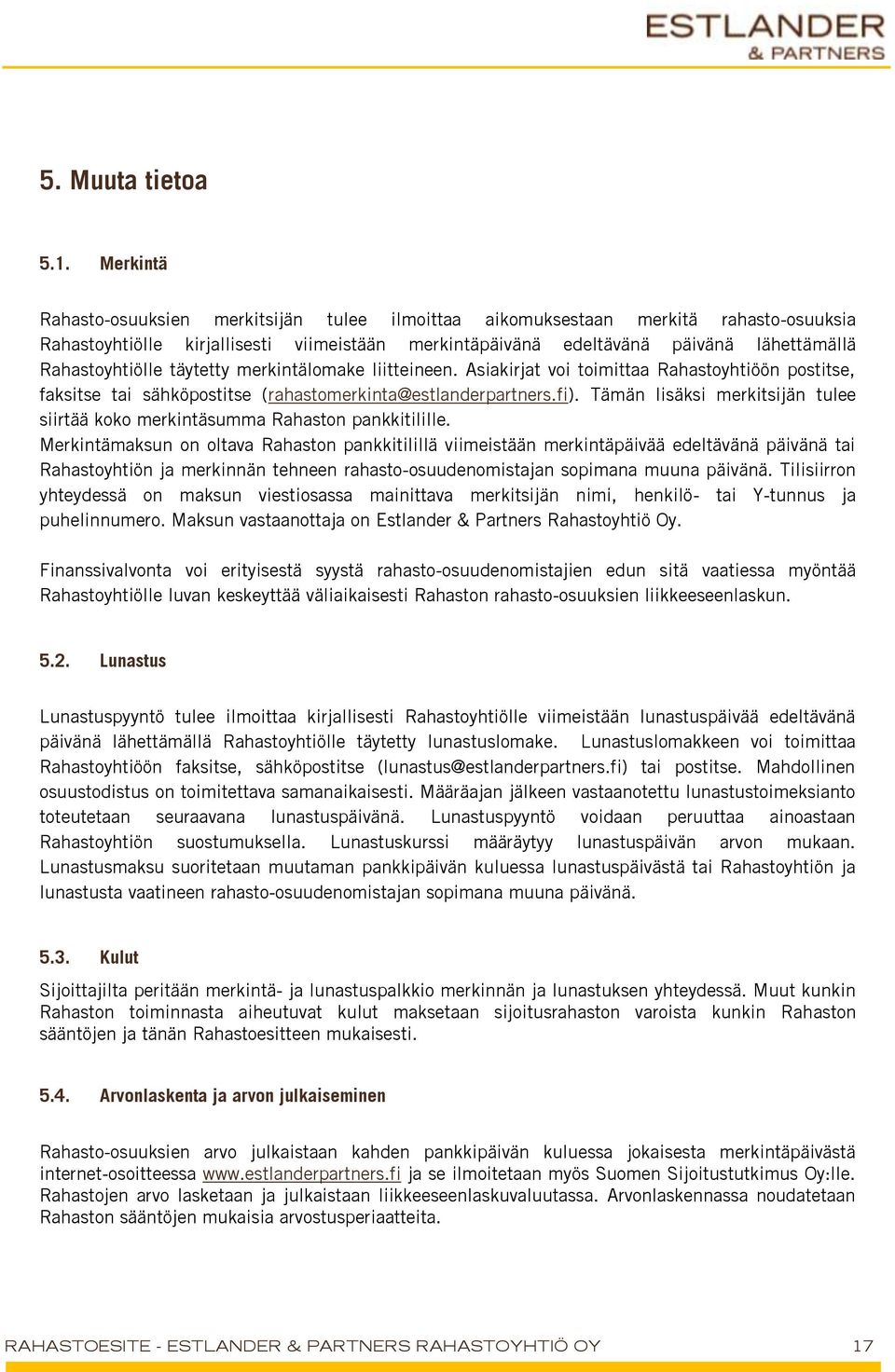 Rahastoyhtiölle täytetty merkintälomake liitteineen. Asiakirjat voi toimittaa Rahastoyhtiöön postitse, faksitse tai sähköpostitse (rahastomerkinta@estlanderpartners.fi).