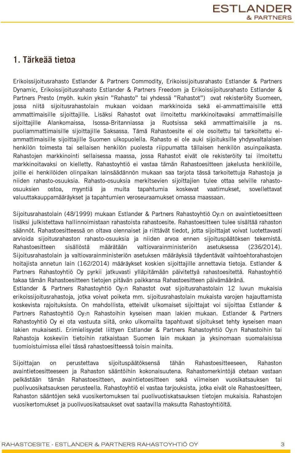 kukin yksin Rahasto tai yhdessä Rahastot ) ovat rekisteröity Suomeen, jossa niitä sijoitusrahastolain mukaan voidaan markkinoida sekä ei-ammattimaisille että ammattimaisille sijoittajille.