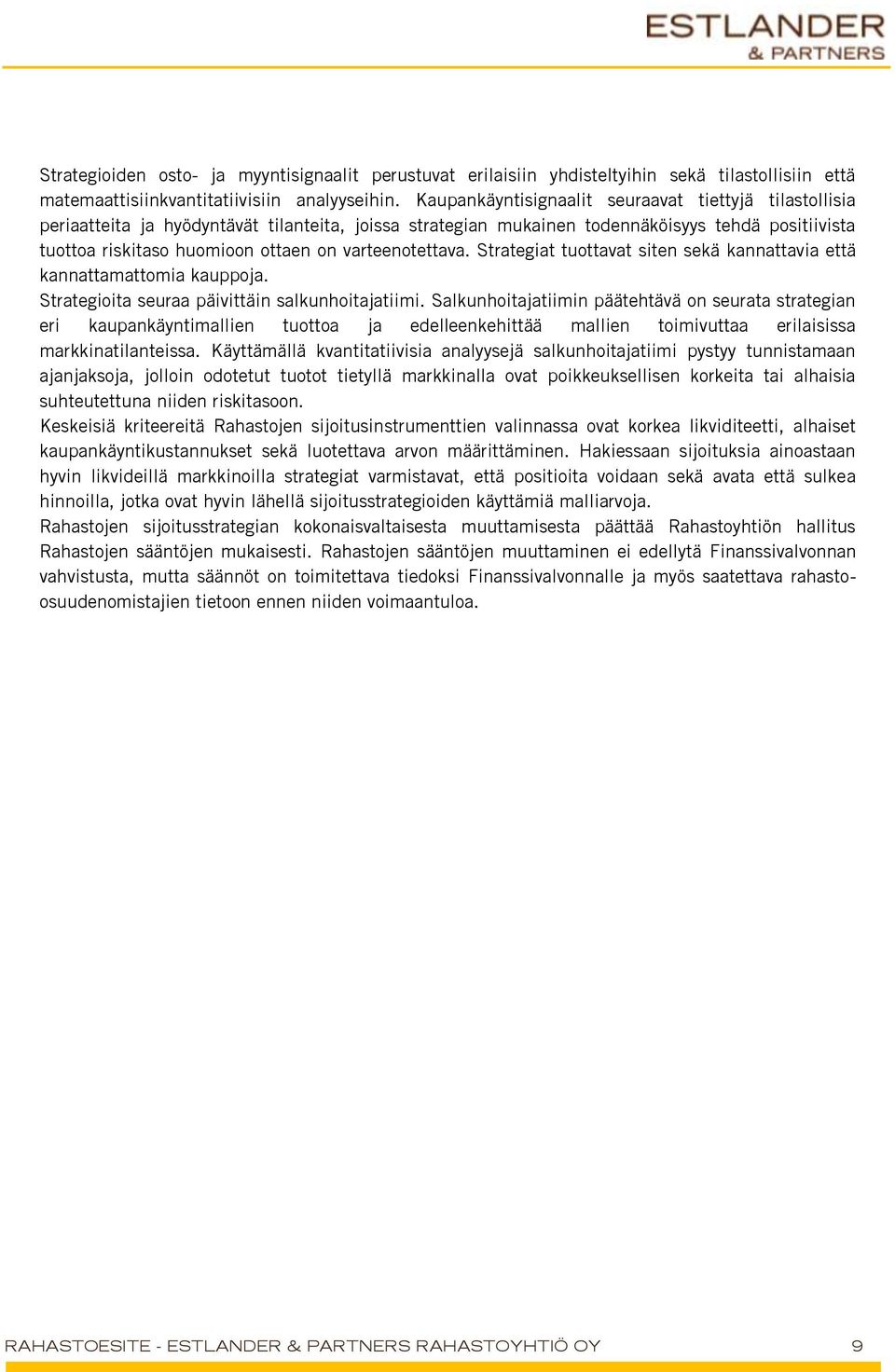 varteenotettava. Strategiat tuottavat siten sekä kannattavia että kannattamattomia kauppoja. Strategioita seuraa päivittäin salkunhoitajatiimi.