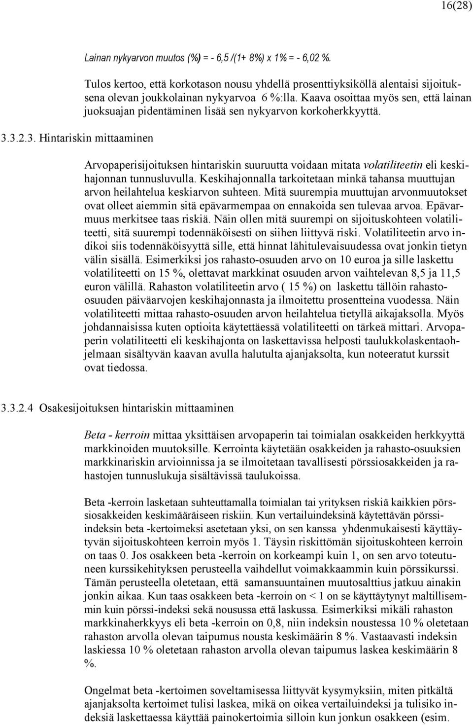 Kaava osoittaa myös sen, että lainan juoksuajan pidentäminen lisää sen nykyarvon korkoherkkyyttä.