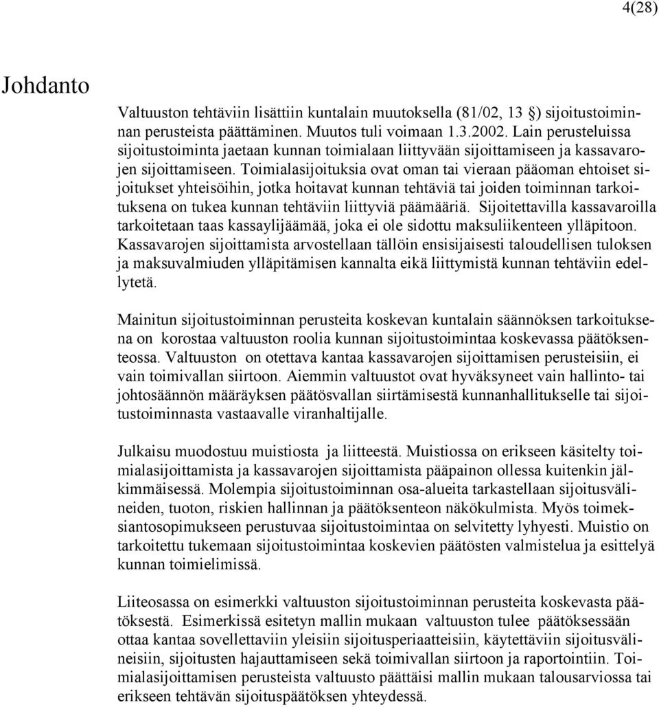 Toimialasijoituksia ovat oman tai vieraan pääoman ehtoiset sijoitukset yhteisöihin, jotka hoitavat kunnan tehtäviä tai joiden toiminnan tarkoituksena on tukea kunnan tehtäviin liittyviä päämääriä.