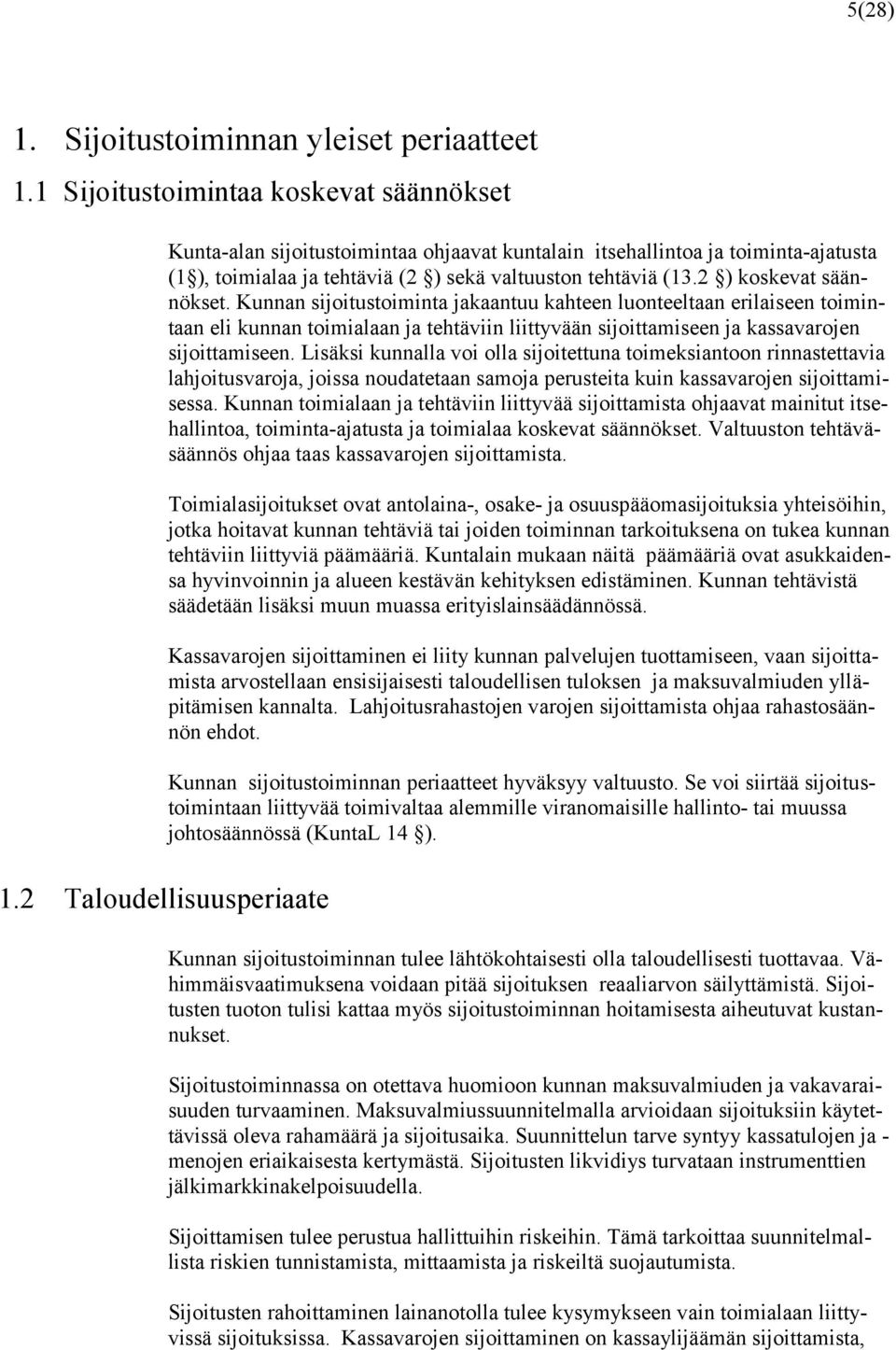 Kunnan sijoitustoiminta jakaantuu kahteen luonteeltaan erilaiseen toimintaan eli kunnan toimialaan ja tehtäviin liittyvään sijoittamiseen ja kassavarojen sijoittamiseen.