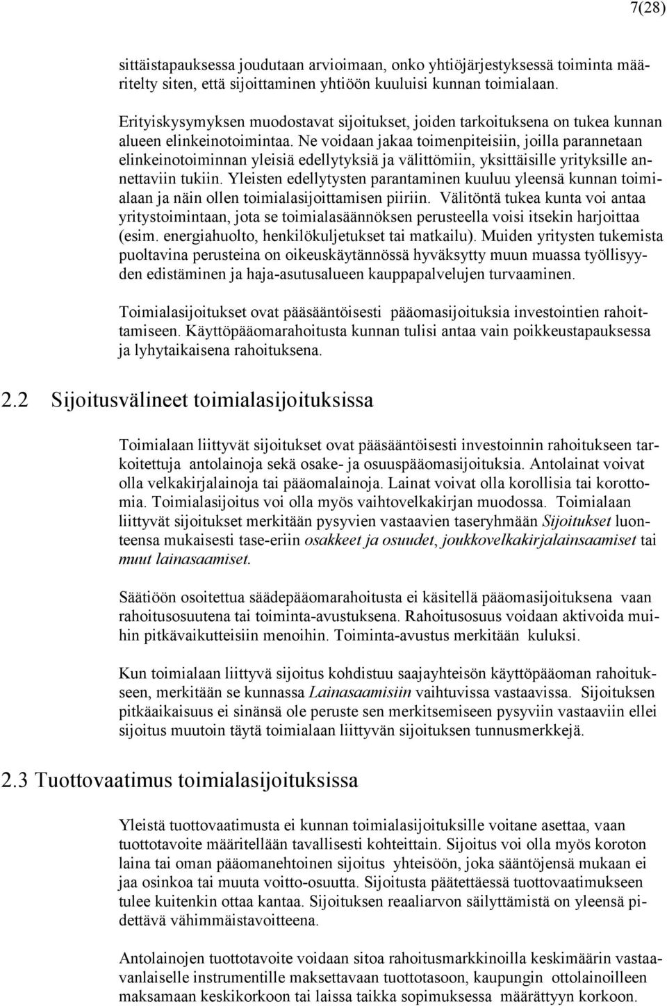 Ne voidaan jakaa toimenpiteisiin, joilla parannetaan elinkeinotoiminnan yleisiä edellytyksiä ja välittömiin, yksittäisille yrityksille annettaviin tukiin.