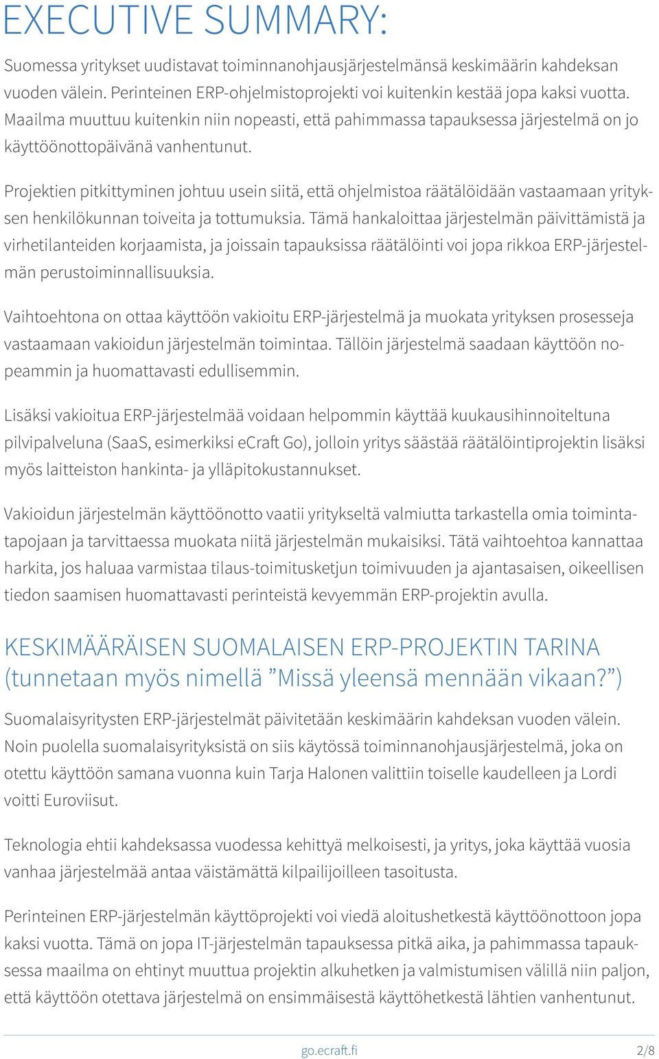 Projektien pitkittyminen johtuu usein siitä, että ohjelmistoa räätälöidään vastaamaan yrityksen henkilökunnan toiveita ja tottumuksia.