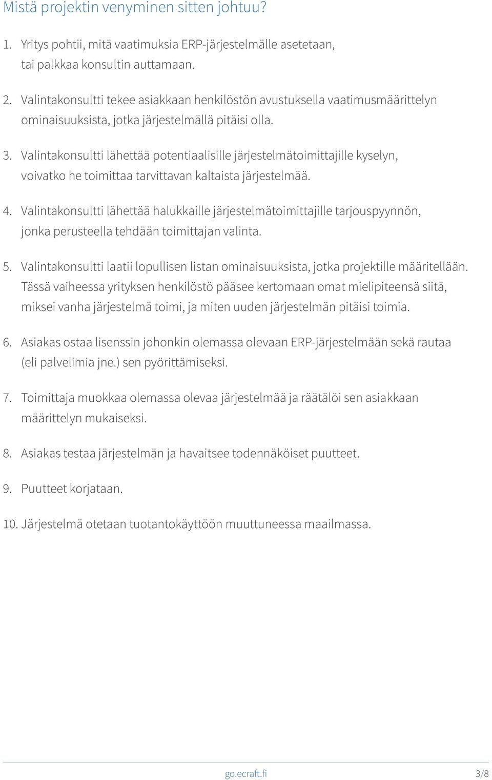 Valintakonsultti lähettää potentiaalisille järjestelmätoimittajille kyselyn, voivatko he toimittaa tarvittavan kaltaista järjestelmää. 4.