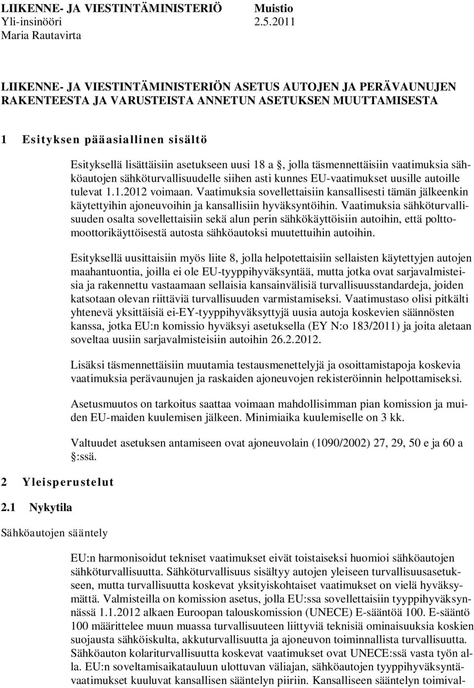 1 Nykytila Sähköautojen sääntely Esityksellä lisättäisiin asetukseen uusi 18 a, jolla täsmennettäisiin vaatimuksia sähköautojen sähköturvallisuudelle siihen asti kunnes EU-vaatimukset uusille