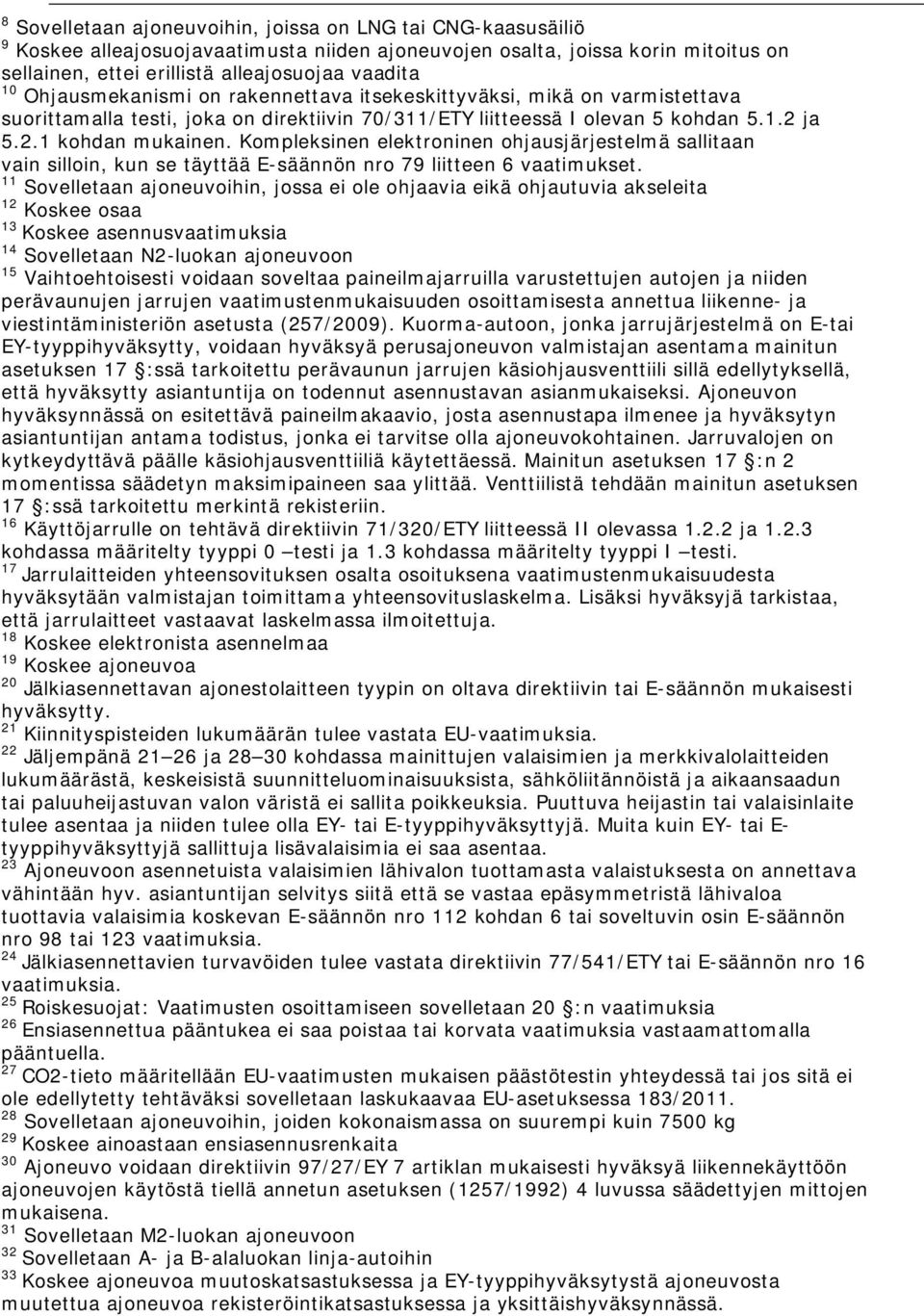 Kompleksinen elektroninen ohjausjärjestelmä sallitaan vain silloin, kun se täyttää E-säännön nro 79 liitteen 6 vaatimukset.