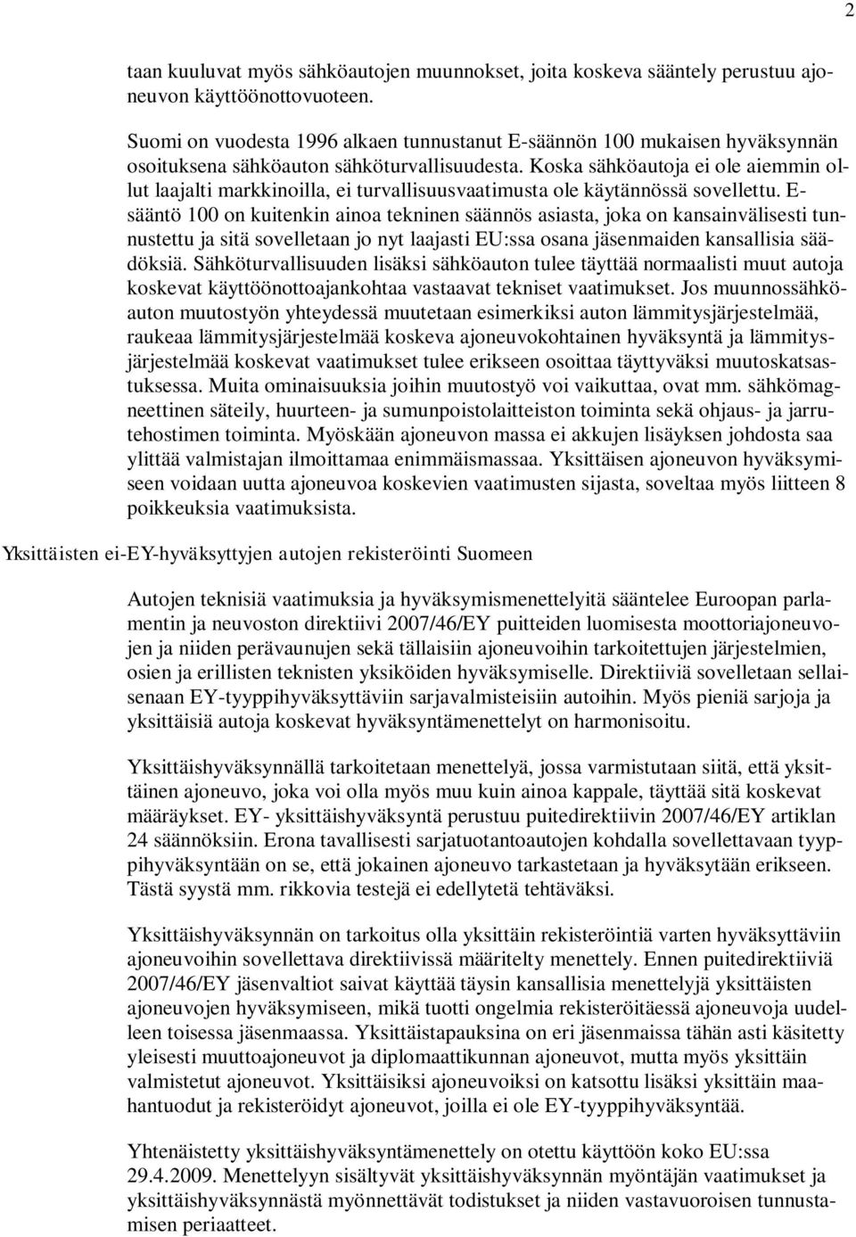 Koska sähköautoja ei ole aiemmin ollut laajalti markkinoilla, ei turvallisuusvaatimusta ole käytännössä sovellettu.