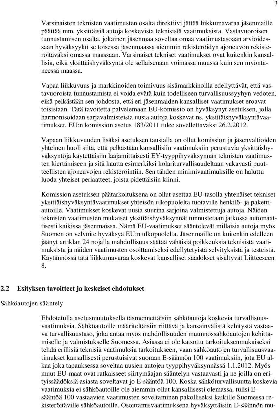 Varsinaiset tekniset vaatimukset ovat kuitenkin kansallisia, eikä yksittäishyväksyntä ole sellaisenaan voimassa muussa kuin sen myöntäneessä maassa.