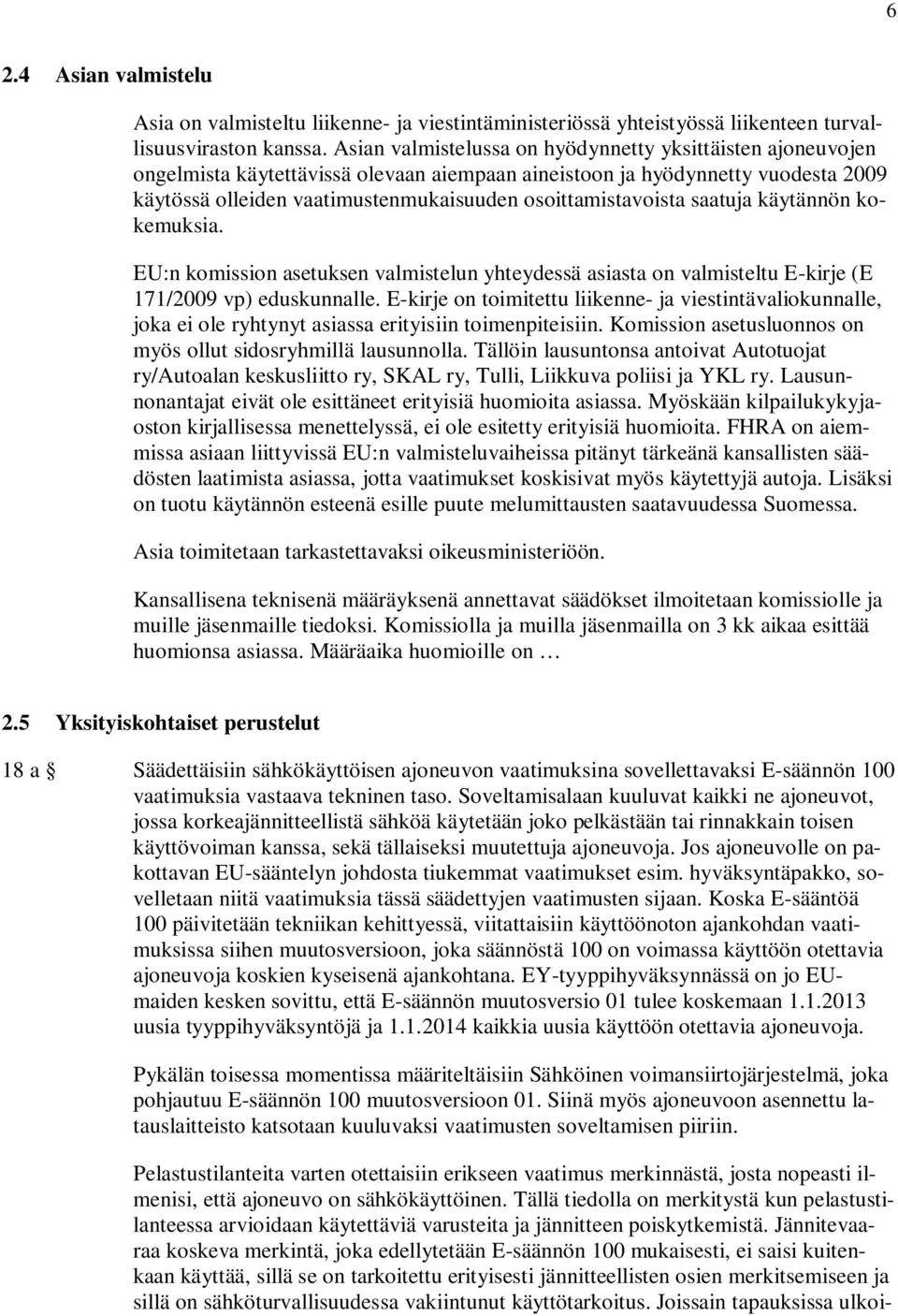 osoittamistavoista saatuja käytännön kokemuksia. EU:n komission asetuksen valmistelun yhteydessä asiasta on valmisteltu E-kirje (E 171/2009 vp) eduskunnalle.