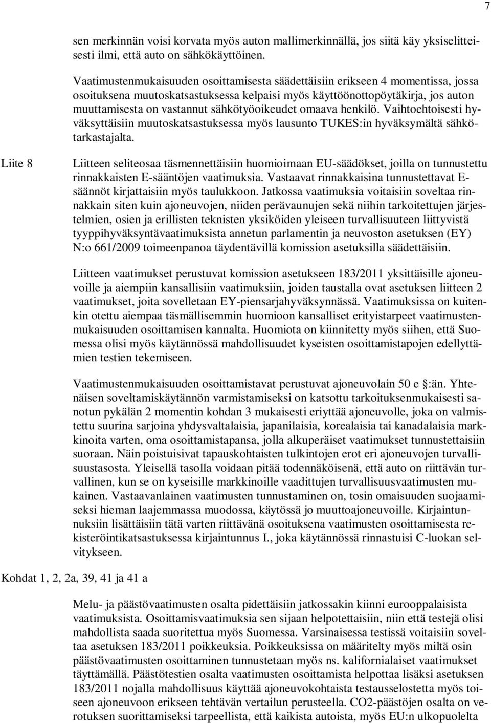 sähkötyöoikeudet omaava henkilö. Vaihtoehtoisesti hyväksyttäisiin muutoskatsastuksessa myös lausunto TUKES:in hyväksymältä sähkötarkastajalta.