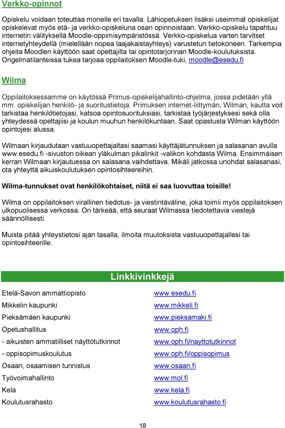 Tarkempia ohjeita Moodlen käyttöön saat opettajilta tai opintotarjonnan Moodle-koulutuksista. Ongelmatilanteissa tukea tarjoaa oppilaitoksen Moodle-tuki, moodle@esedu.