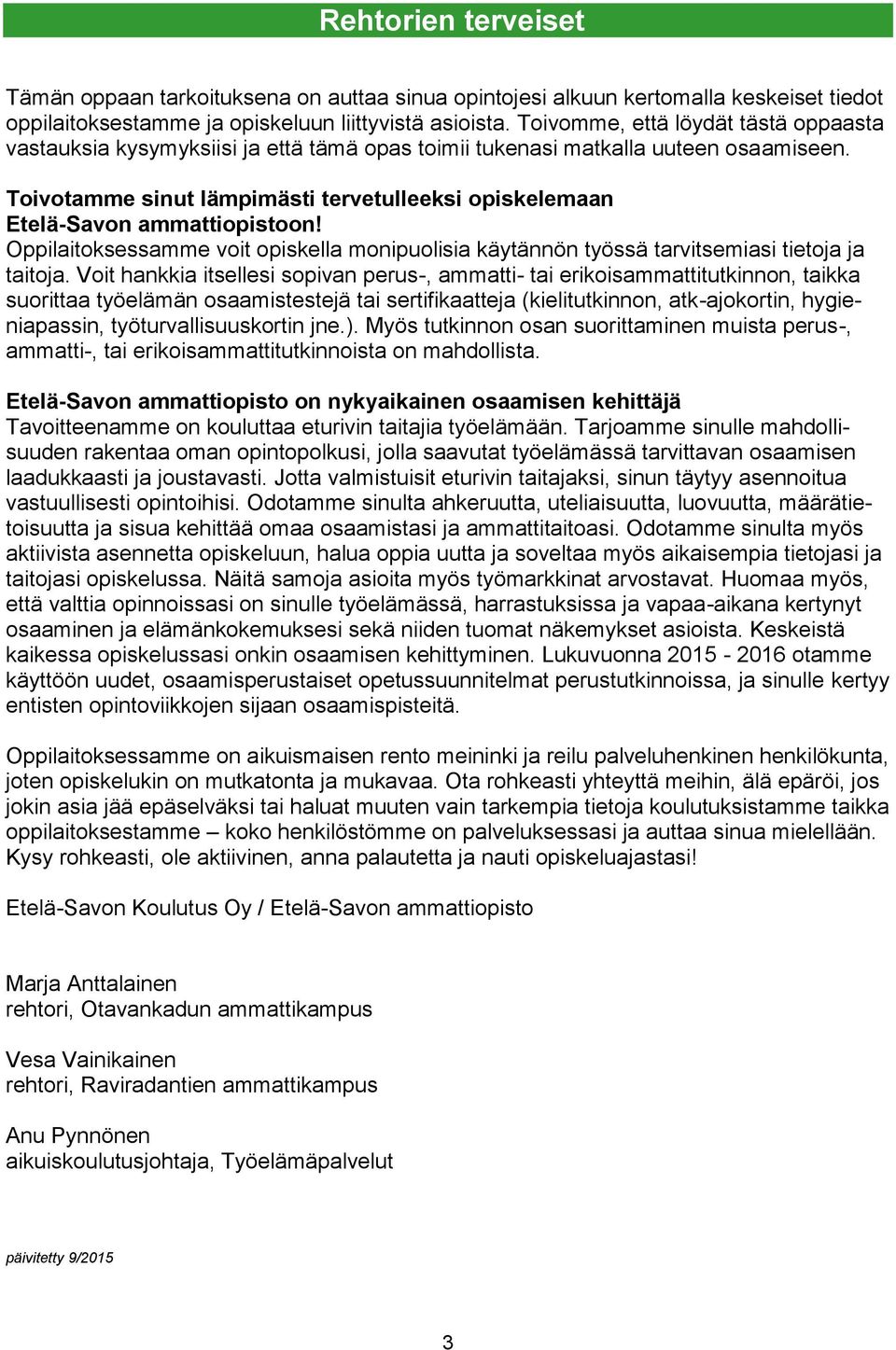 Toivotamme sinut lämpimästi tervetulleeksi opiskelemaan Etelä-Savon ammattiopistoon! Oppilaitoksessamme voit opiskella monipuolisia käytännön työssä tarvitsemiasi tietoja ja taitoja.