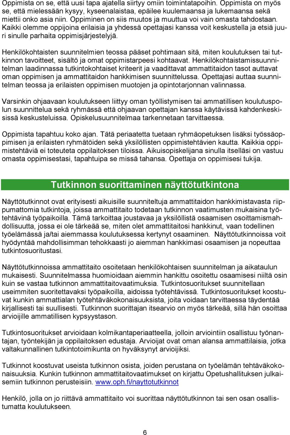 Henkilökohtaisten suunnitelmien teossa pääset pohtimaan sitä, miten koulutuksen tai tutkinnon tavoitteet, sisältö ja omat oppimistarpeesi kohtaavat.