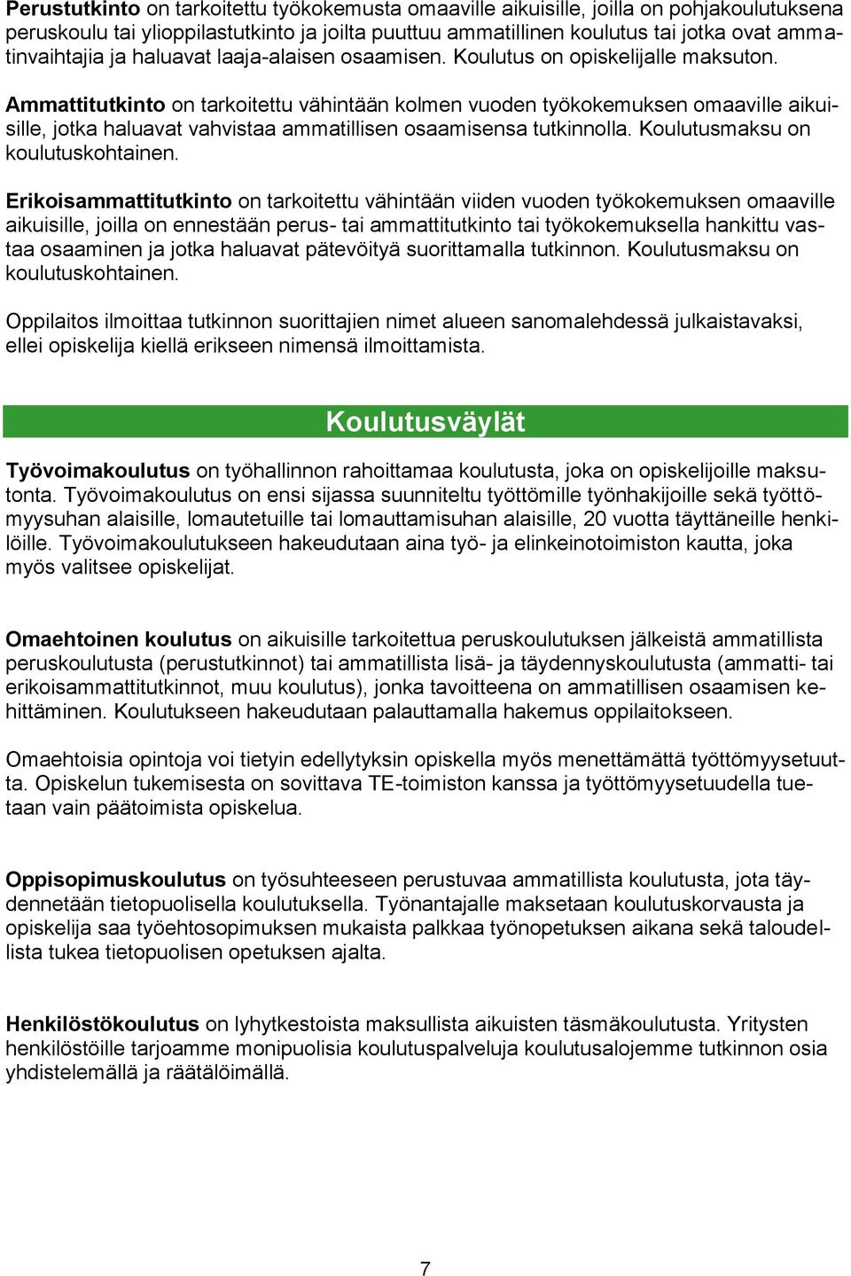 Ammattitutkinto on tarkoitettu vähintään kolmen vuoden työkokemuksen omaaville aikuisille, jotka haluavat vahvistaa ammatillisen osaamisensa tutkinnolla. Koulutusmaksu on koulutuskohtainen.