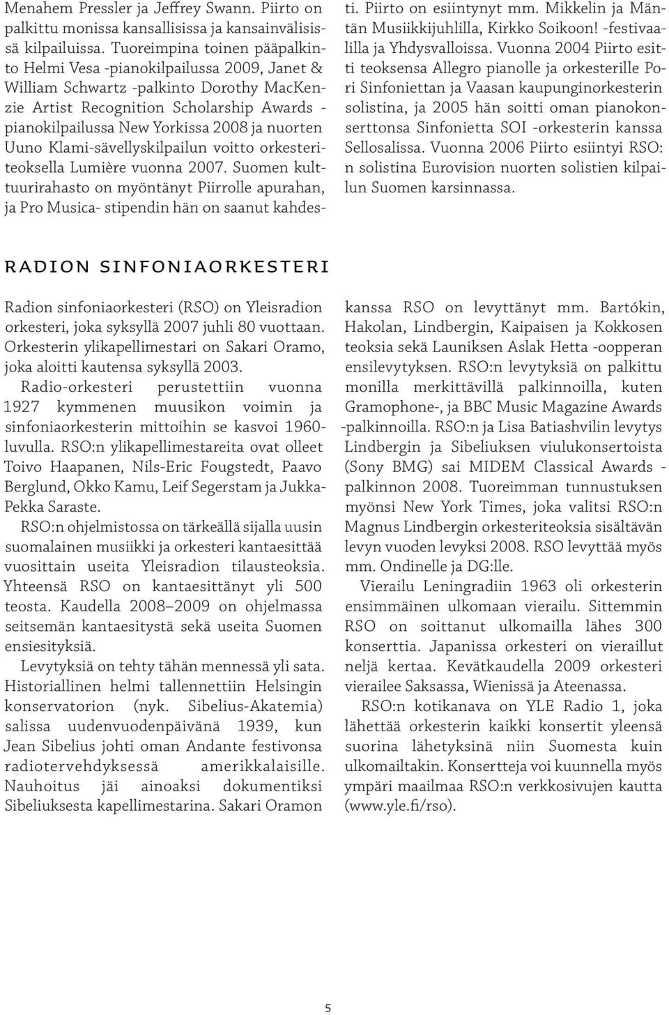 nuorten Uuno Klami-sävellyskilpailun voitto orkesteriteoksella Lumière vuonna 2007. Suomen kulttuurirahasto on myöntänyt Piirrolle apurahan, ja Pro Musica- stipendin hän on saanut kahdesti.