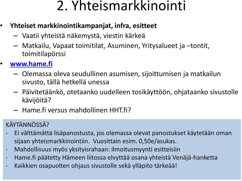 Hame.fi versus mahdollinen HHT.fi? KÄYTÄNNÖSSÄ? - Ei välttämättä lisäpanostusta, jos olemassa olevat panostukset käytetään oman sijaan yhteismarkkinointiin. Vuosittain esim. 0,50e/asukas.