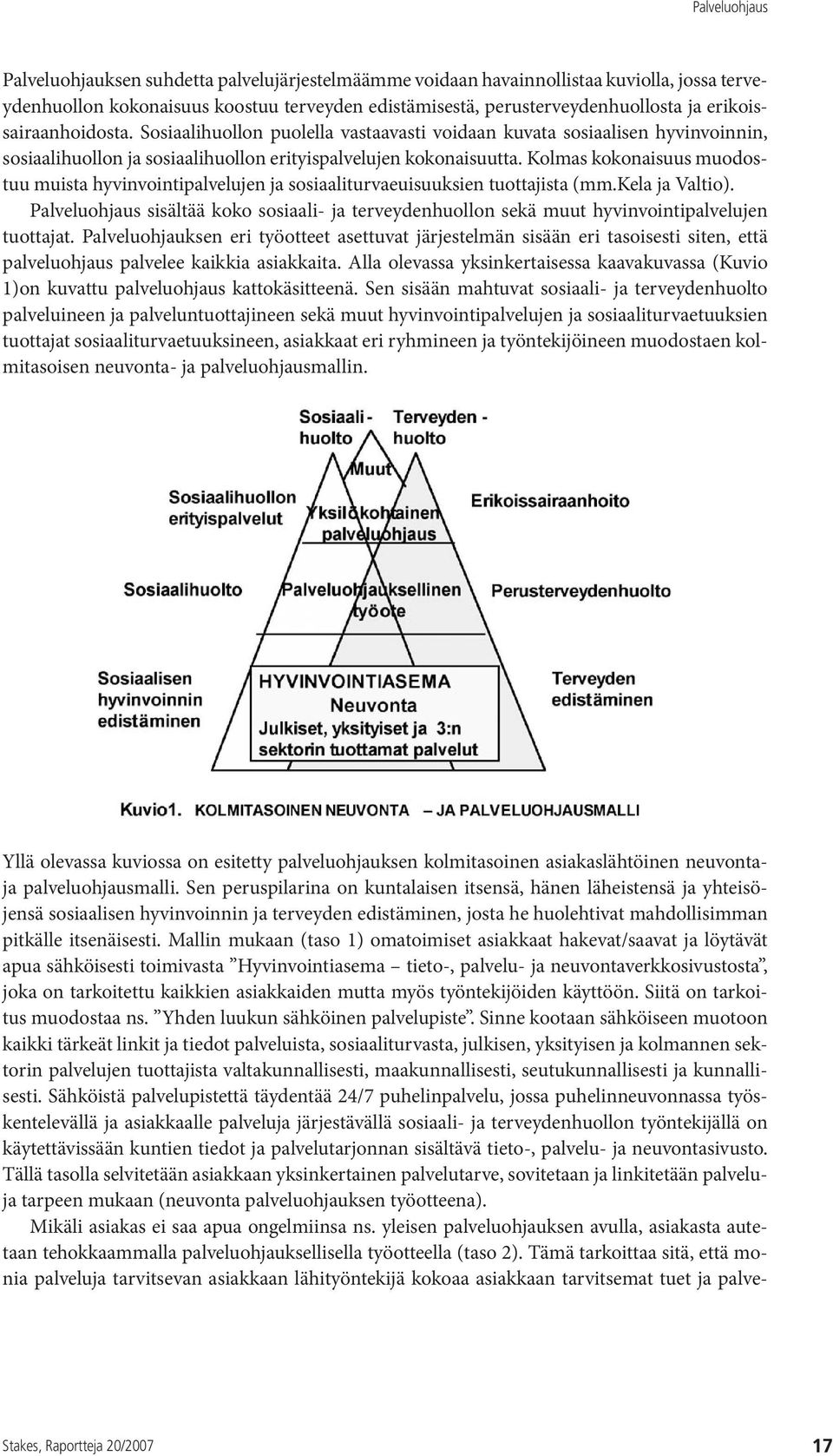 Kolmas kokonaisuus muodostuu muista hyvinvointipalvelujen ja sosiaaliturvaeuisuuksien tuottajista (mm.kela ja Valtio).