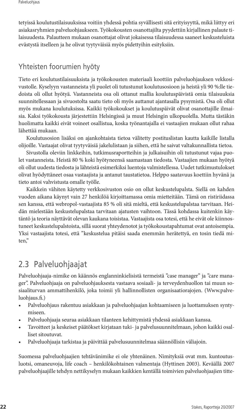 Palautteen mukaan osanottajat olivat jokaisessa tilaisuudessa saaneet keskusteluista evästystä itselleen ja he olivat tyytyväisiä myös pidettyihin esityksiin.