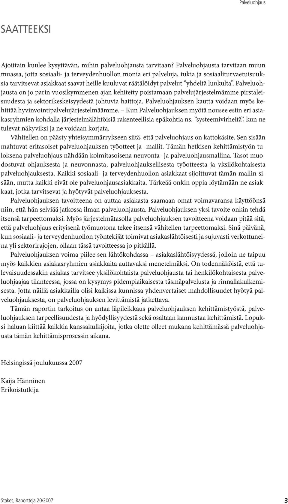 yhdeltä luukulta. Palveluohjausta on jo parin vuosikymmenen ajan kehitetty poistamaan palvelujärjestelmämme pirstaleisuudesta ja sektorikeskeisyydestä johtuvia haittoja.