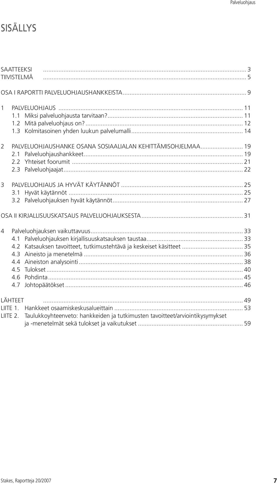 .. 22 3 PALVELUOHJAUS JA HYVÄT KÄYTÄNNÖT... 25 3.1 Hyvät käytännöt... 25 3.2 Palveluohjauksen hyvät käytännöt... 27 OSA II KIRJALLISUUSKATSAUS PALVELUOHJAUKSESTA... 31 4 Palveluohjauksen vaikuttavuus.