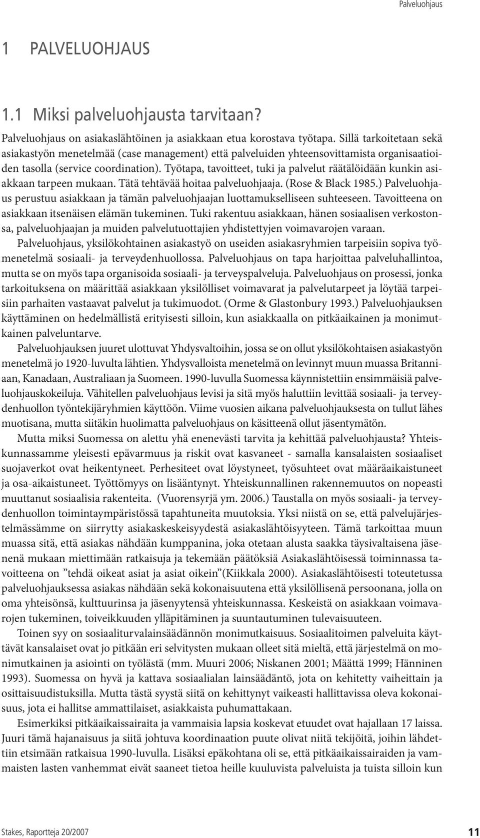 Työtapa, tavoitteet, tuki ja palvelut räätälöidään kunkin asiakkaan tarpeen mukaan. Tätä tehtävää hoitaa palveluohjaaja. (Rose & Black 1985.