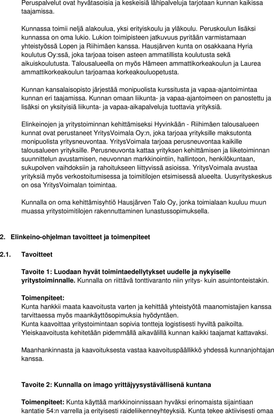 Hausjärven kunta on osakkaana Hyria koulutus Oy:ssä, joka tarjoaa toisen asteen ammatillista koulutusta sekä aikuiskoulutusta.