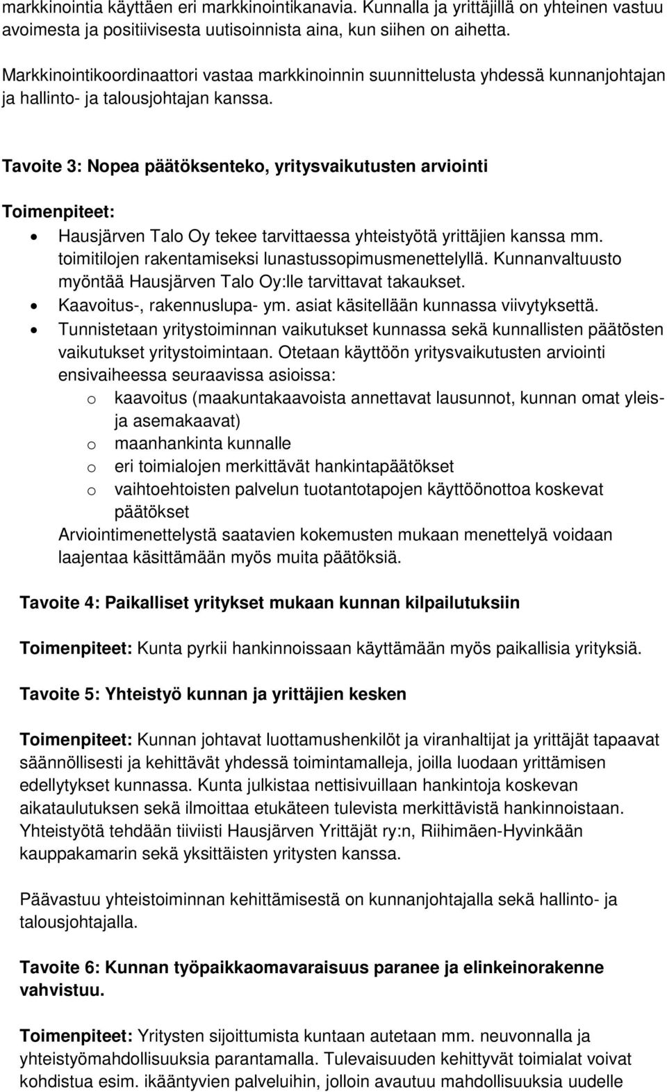 Tavoite 3: Nopea päätöksenteko, yritysvaikutusten arviointi Toimenpiteet: Hausjärven Talo Oy tekee tarvittaessa yhteistyötä yrittäjien kanssa mm.