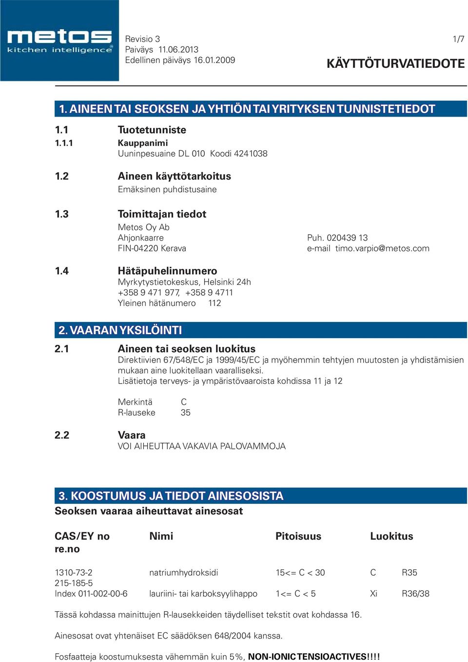 4 Hätäpuhelinnumero Myrkytystietokeskus, Helsinki 24h +358 9 471 977, +358 9 4711 Yleinen hätänumero 112 2. VAARAN YKSILÖINTI 2.