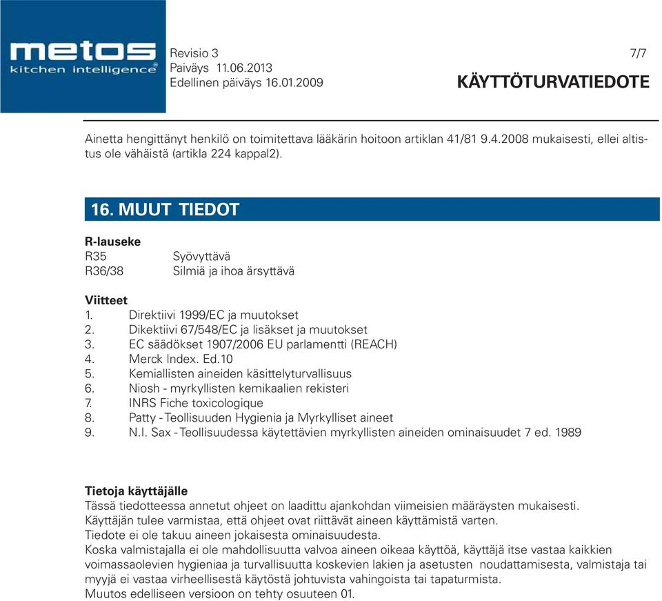 EC säädökset 1907/2006 EU parlamentti (REACH) 4. Merck Index. Ed.10 5. Kemiallisten aineiden käsittelyturvallisuus 6. Niosh - myrkyllisten kemikaalien rekisteri 7. INRS Fiche toxicologique 8.