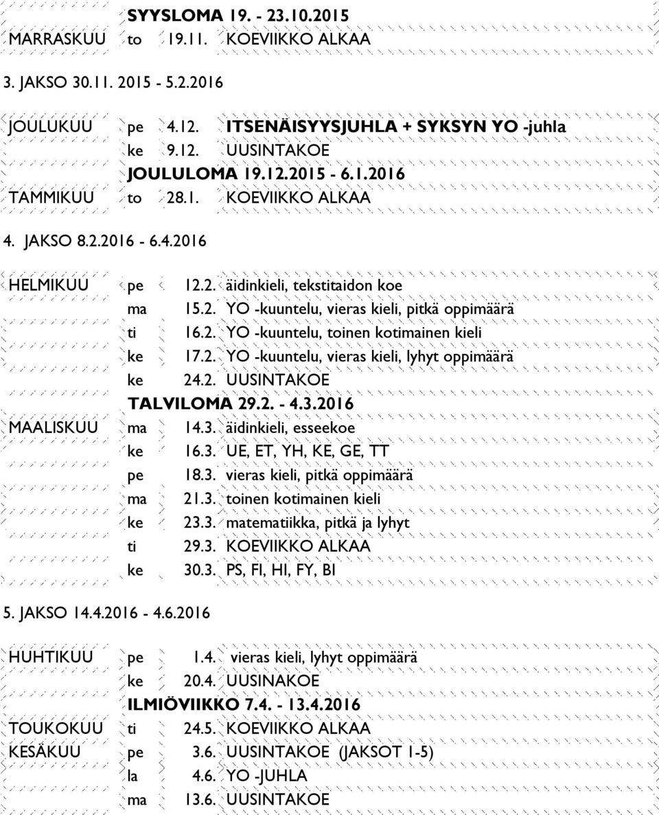 2. YO -kuuntelu, vieras kieli, lyhyt oppimäärä ke 24.2. UUSINTAKOE TALVILOMA 29.2. - 4.3.2016 MAALISKUU ma 14.3. äidinkieli, esseekoe ke 16.3. suomi UE, ET, toisena YH, KE, kielenä GE, TT -koe pe 18.