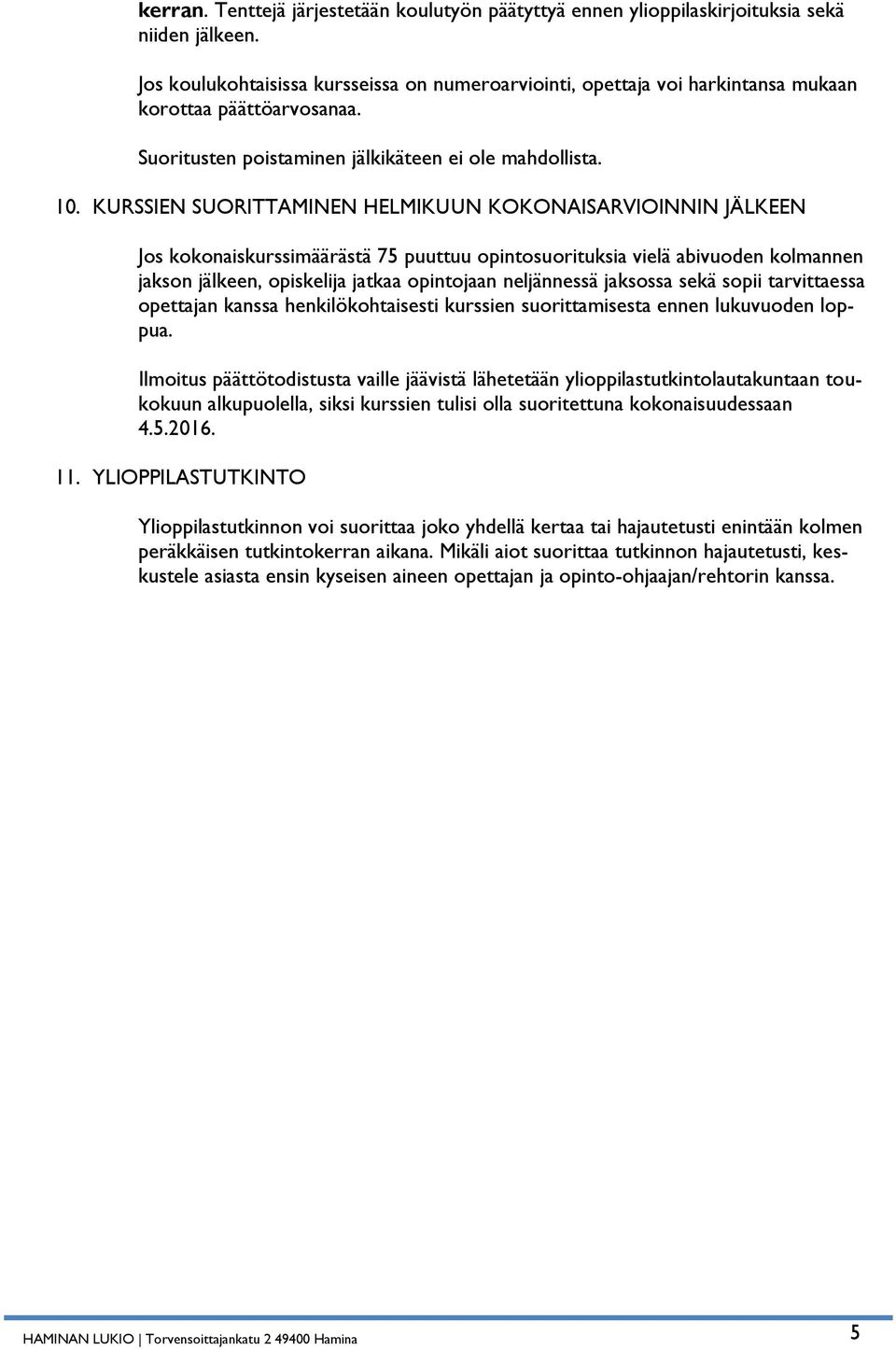 KURSSIEN SUORITTAMINEN HELMIKUUN KOKONAISARVIOINNIN JÄLKEEN Jos kokonaiskurssimäärästä 75 puuttuu opintosuorituksia vielä abivuoden kolmannen jakson jälkeen, opiskelija jatkaa opintojaan neljännessä