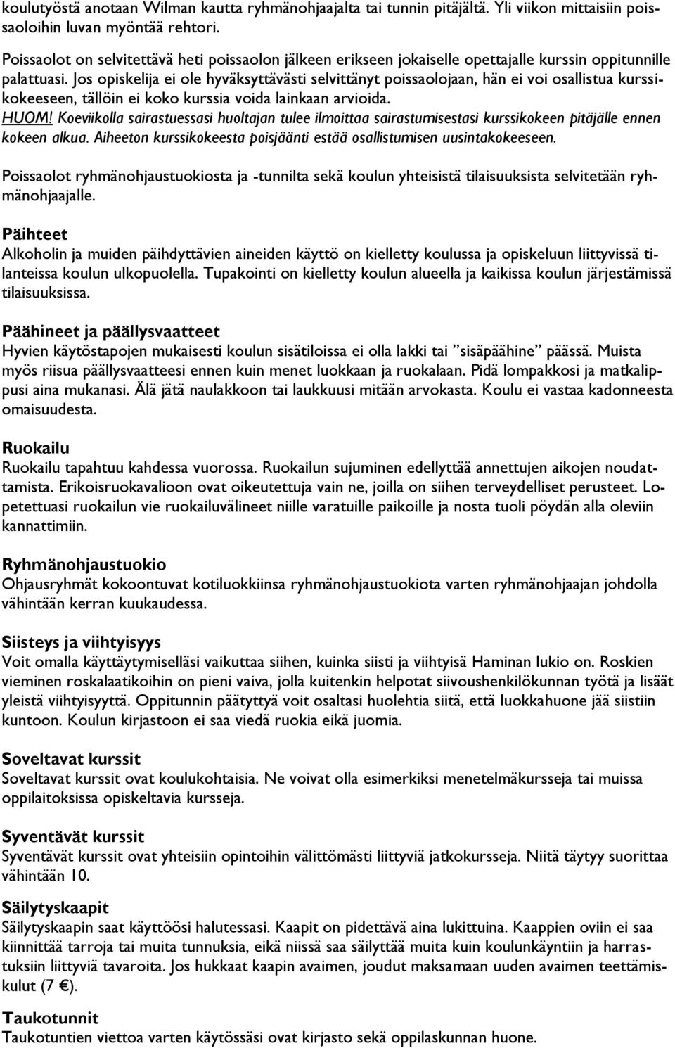 Jos opiskelija ei ole hyväksyttävästi selvittänyt poissaolojaan, hän ei voi osallistua kurssikokeeseen, tällöin ei koko kurssia voida lainkaan arvioida. HUOM!