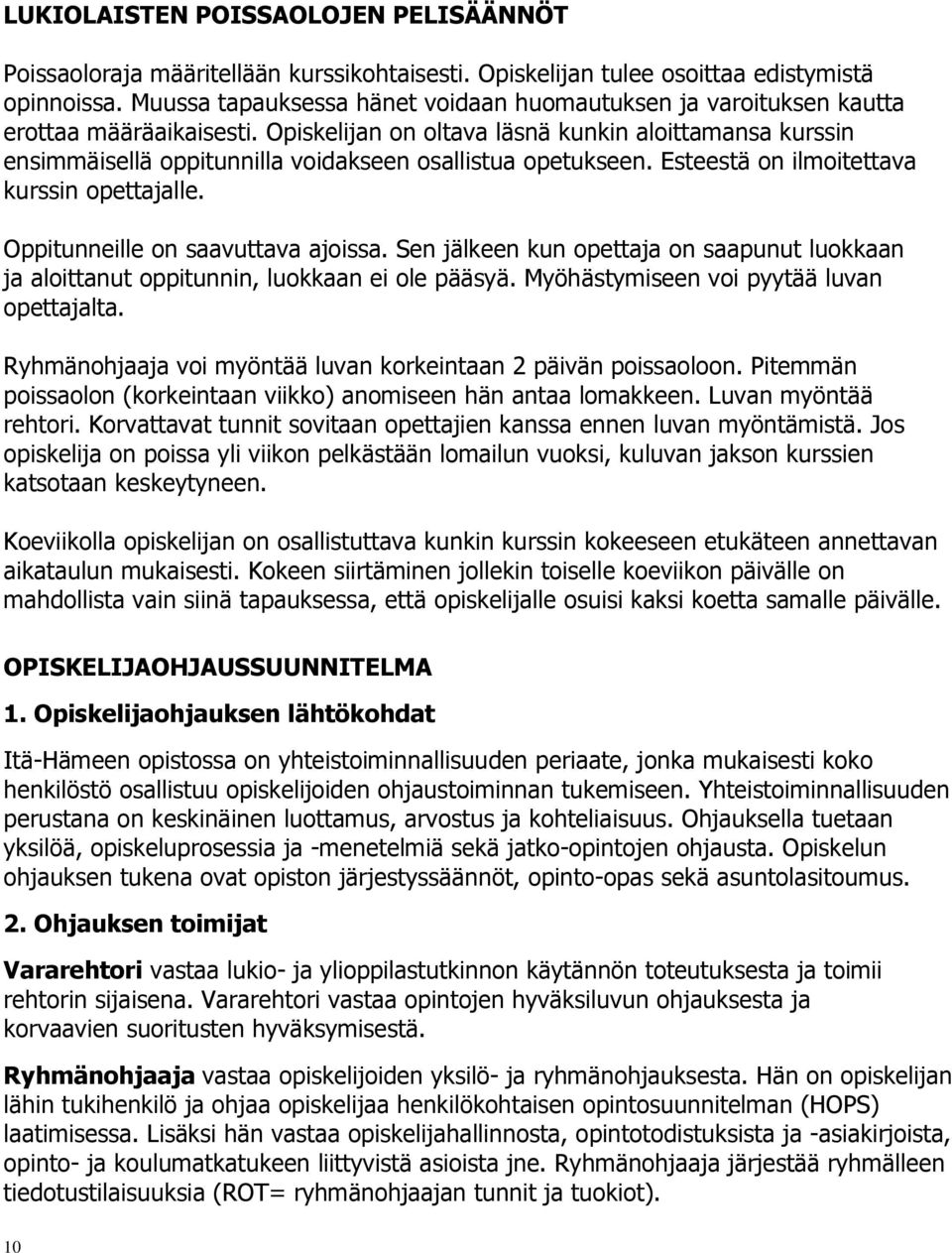 Opiskelijan on oltava läsnä kunkin aloittamansa kurssin ensimmäisellä oppitunnilla voidakseen osallistua opetukseen. Esteestä on ilmoitettava kurssin opettajalle. Oppitunneille on saavuttava ajoissa.