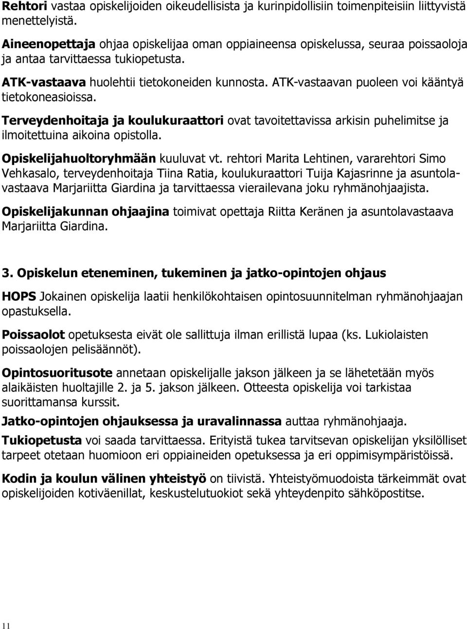 ATK-vastaavan puoleen voi kääntyä tietokoneasioissa. Terveydenhoitaja ja koulukuraattori ovat tavoitettavissa arkisin puhelimitse ja ilmoitettuina aikoina opistolla.