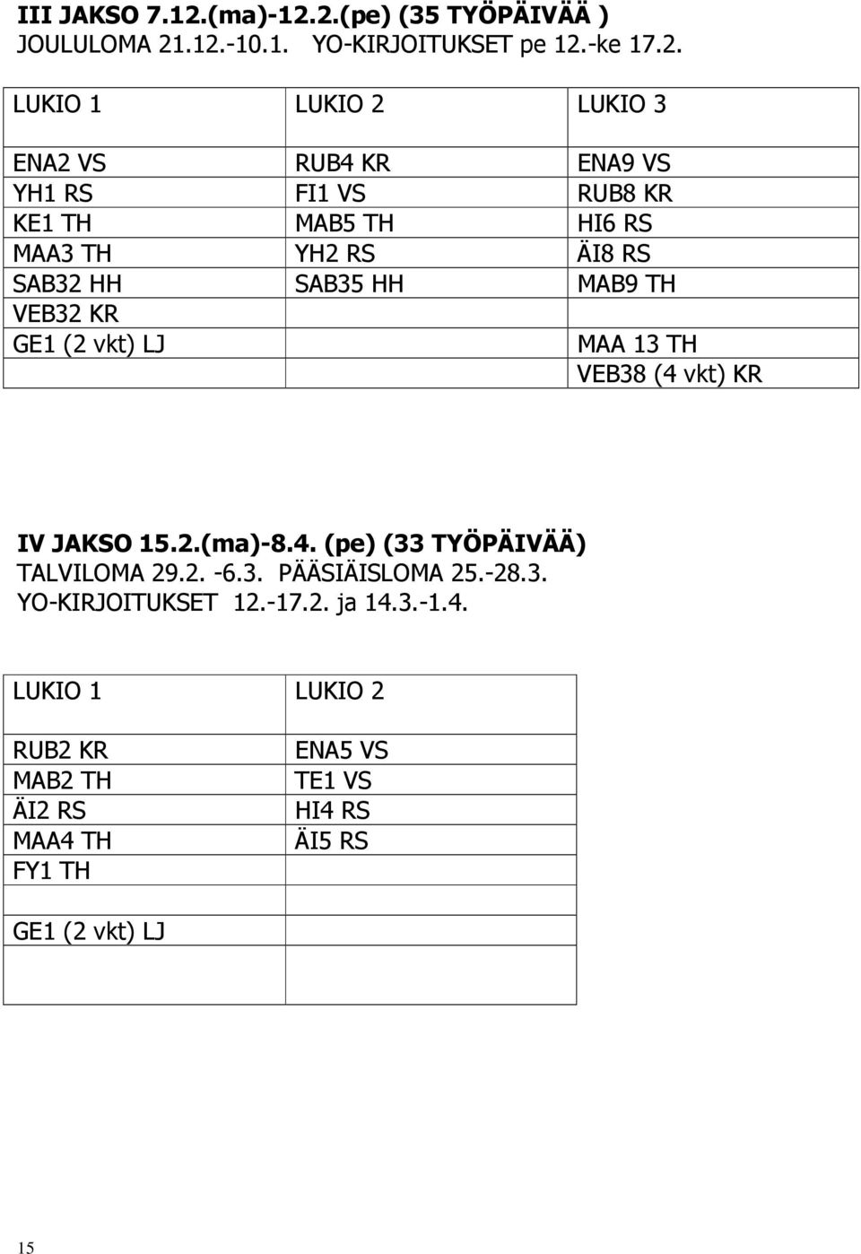 2.(pe) (35 TYÖPÄIVÄÄ ) JOULULOMA 21.12.-10.1. YO-KIRJOITUKSET pe 12.-ke 17.2. LUKIO 1 LUKIO 2 LUKIO 3 ENA2 VS RUB4 KR ENA9 VS YH1