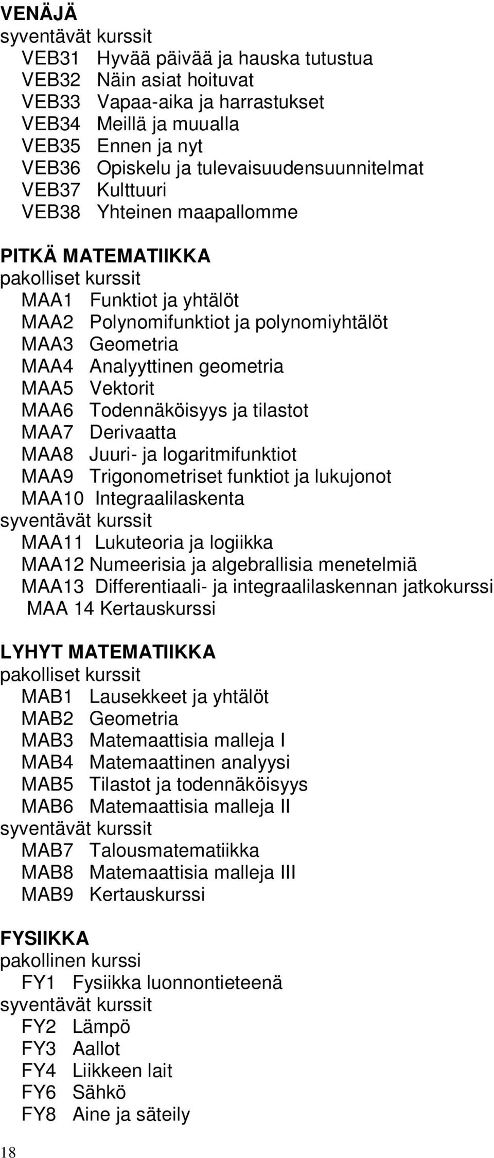 Analyyttinen geometria MAA5 Vektorit MAA6 Todennäköisyys ja tilastot MAA7 Derivaatta MAA8 Juuri- ja logaritmifunktiot MAA9 Trigonometriset funktiot ja lukujonot MAA10 Integraalilaskenta syventävät