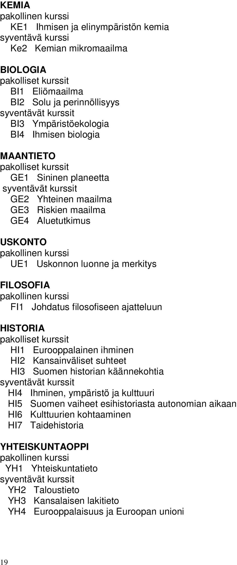 Uskonnon luonne ja merkitys FILOSOFIA pakollinen kurssi FI1 Johdatus filosofiseen ajatteluun HISTORIA pakolliset kurssit HI1 Eurooppalainen ihminen HI2 Kansainväliset suhteet HI3 Suomen historian