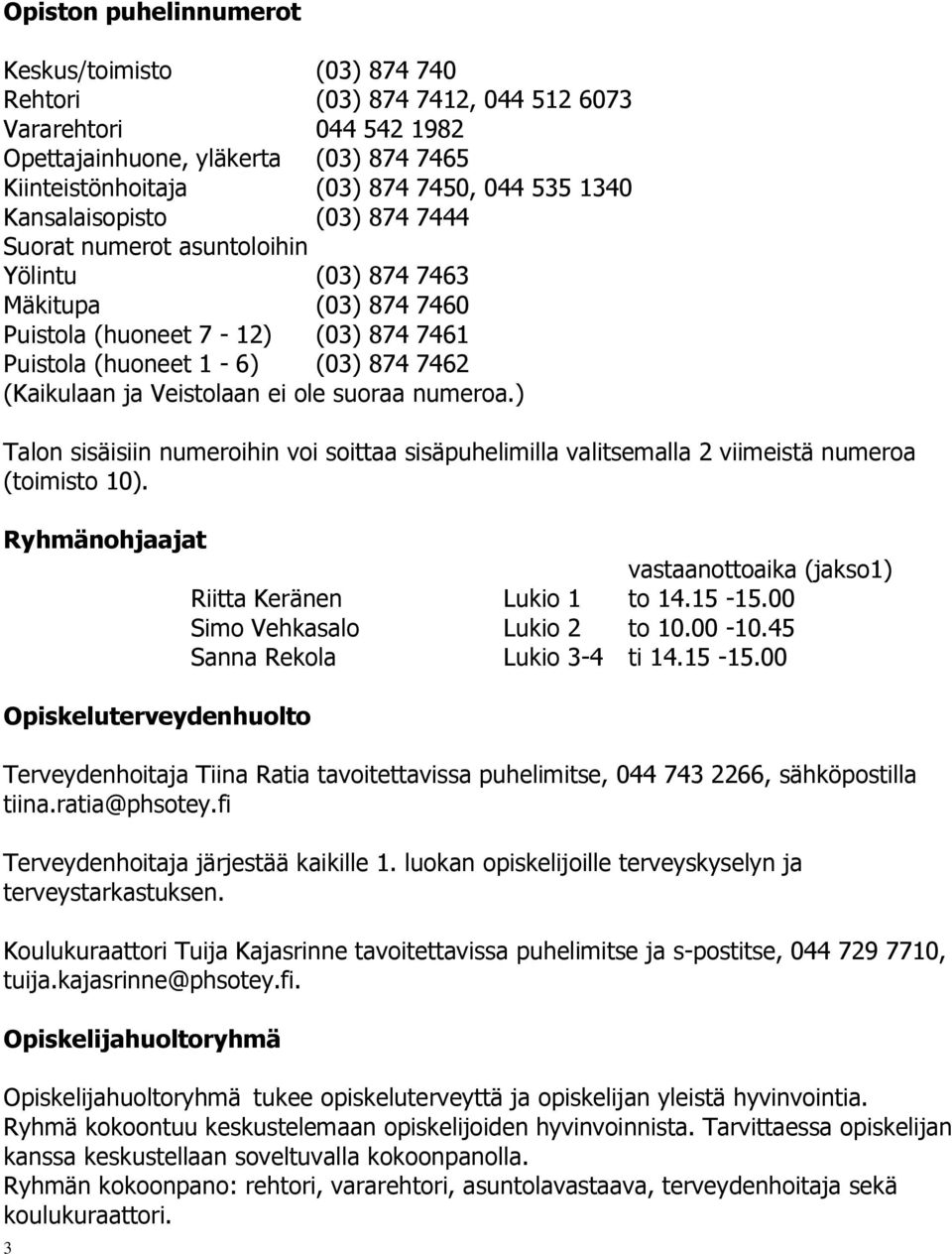 Veistolaan ei ole suoraa numeroa.) Talon sisäisiin numeroihin voi soittaa sisäpuhelimilla valitsemalla 2 viimeistä numeroa (toimisto 10).