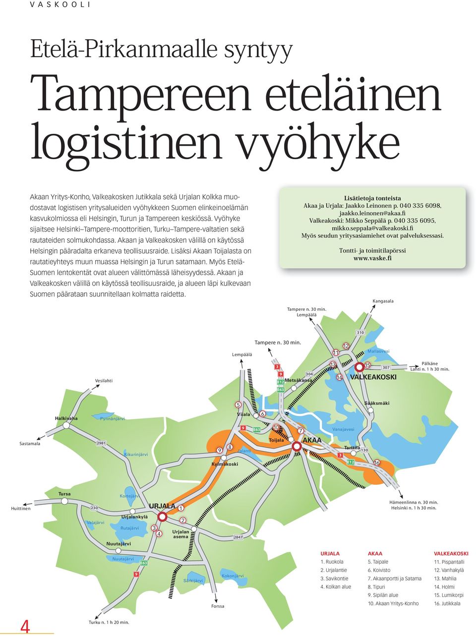 Akaan ja Valkeakosken välillä on käytössä Helsingin pääradalta erkaneva teollisuusraide. Lisäksi Akaan Toijalasta on rautatieyhteys muun muassa Helsingin ja Turun satamaan.