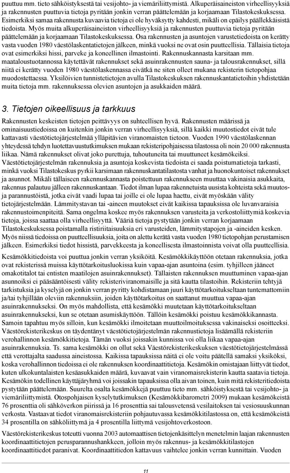 Esimerkiksi samaa rakennusta kuvaavia tietoja ei ole hyväksytty kahdesti, mikäli on epäilys päällekkäisistä tiedoista.