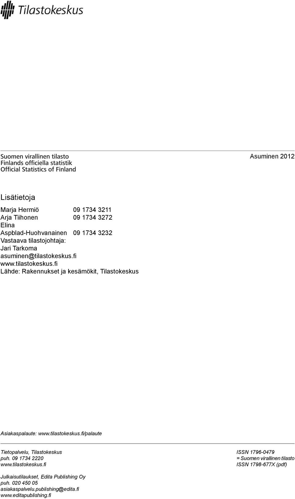 tilastokeskus.fi/palaute Tietopalvelu, Tilastokeskus puh. 09 1734 2220 www.tilastokeskus.fi ISSN 1796-0479 = Suomen virallinen tilasto ISSN 1798-677X (pdf) Julkaisutilaukset, Edita Publishing Oy puh.