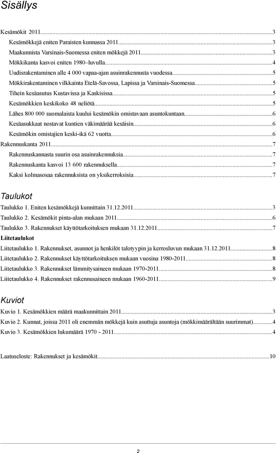 5 Mökkirakentaminen vilkkainta Etelä-Savossa, Lapissa ja Varsinais-Suomessa5 Tihein kesäasutus Kustavissa ja Kaskisissa.5 Kesämökkien keskikoko 48 neliötä.