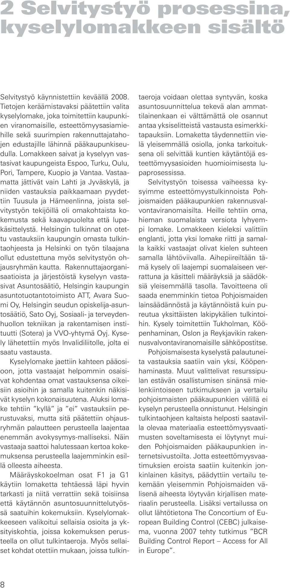 pääkaupunkiseudulla. Lomakkeen saivat ja kyselyyn vastasivat kaupungeista Espoo, Turku, Oulu, Pori, Tampere, Kuopio ja Vantaa.